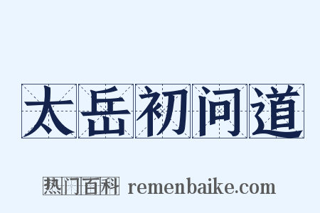 太岳初问道是什么意思的图片